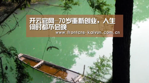开云官网-70岁重新创业,人生何时都不会晚(图3) 开云官网