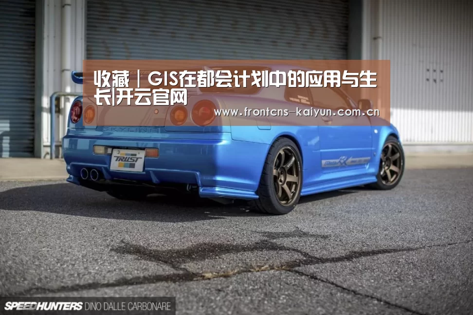 收藏|GIS在都会计划中的应用与生长|开云官网(图1) 开云APP