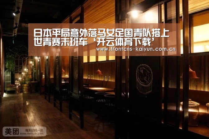 日本平局意外落马女足国青队搭上世青赛末班车‘开云体育下载’(图3) 开云